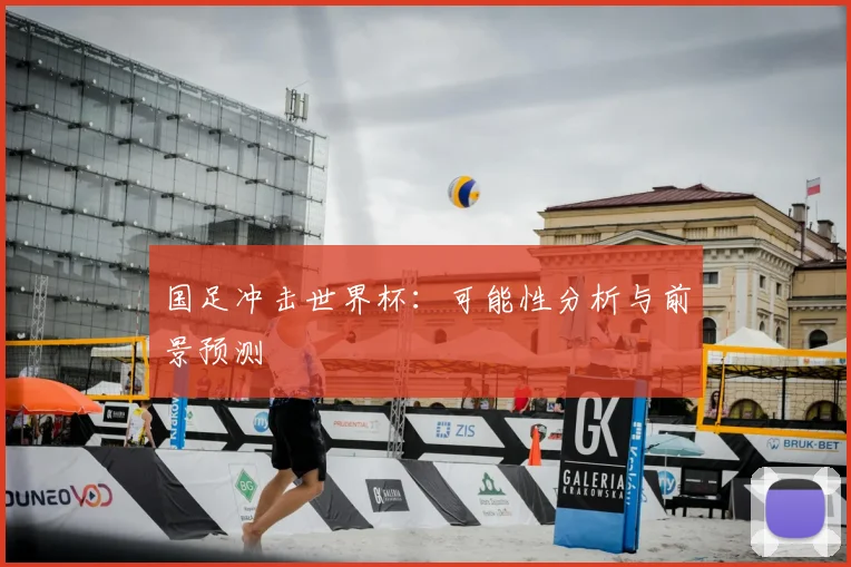 国足冲击世界杯：可能性分析与前景预测